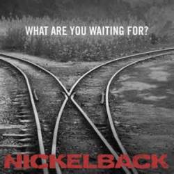 Nickelback : What Are You Waiting for?
